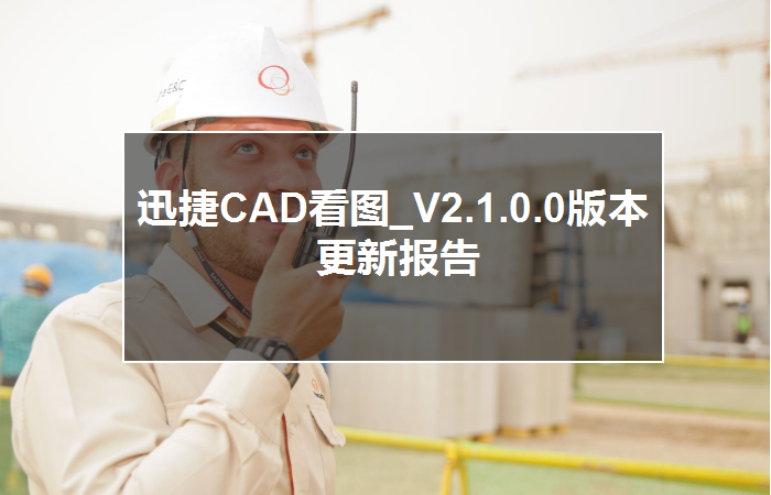 迅捷CAD看图 V2.1.0.0版本更新报告 第1张